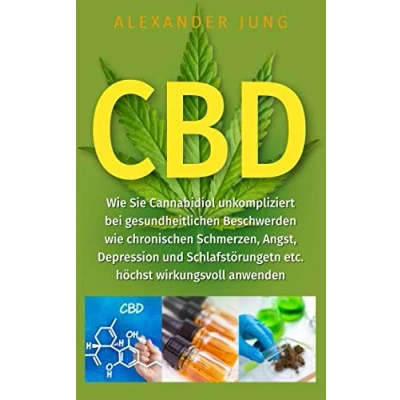Abbildung von CBD: wie Sie Cannabidiol unkompliziert bei gesundheitlichen Beschwerden chronischen Schmerzen, Angst, Depression und Schlafstörungen etc. höchst wirkungsvoll einsetzen können