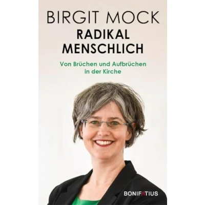 Abbildung von Radikal menschlich: Von Brüchen und Aufbrüchen in der Kirche: Kirche. Menschlichkeit vor Dogma: Nächstenliebe ... für die katholische Kirche Zukunft