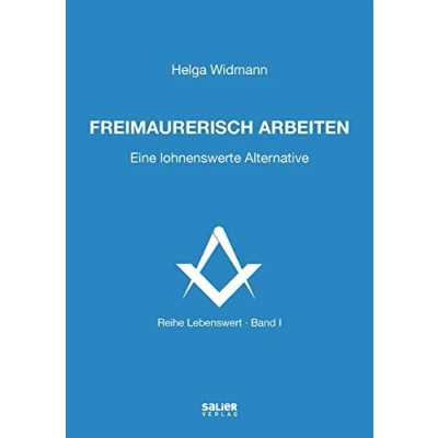 Abbildung von Freimaurerisch arbeiten: Eine lohnenswerte Alternative (Lebenswert: frei denken, gemeinsam suchen, verantwortlich handeln)