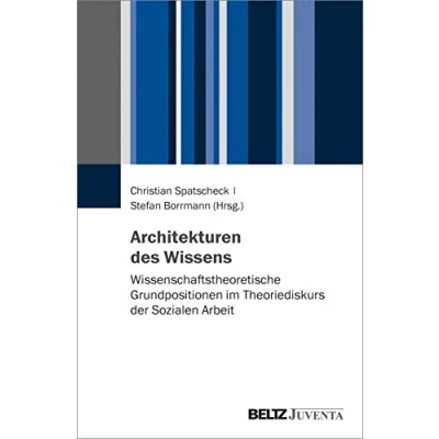 Abbildung von Architekturen des Wissens: Wissenschaftstheoretische Grundpositionen im Theoriediskurs der Sozialen Arbeit