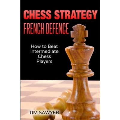 Abbildung von Chess Strategy French Defence: How to Beat Intermediate Players (Sawyer Strategy, Band 10)