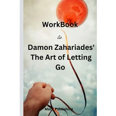 Abbildung von Workbook to Damon Zahariades&#039; the Art Of Letting Go: How Let Go Past, Look Forward Future, and Finally Enjoy Emotional Freedom Vou Deserve! (The Living Well)