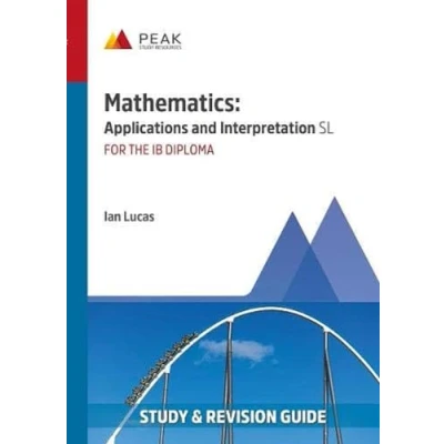 Abbildung von Mathematics: Applications and Interpretation SL: Study &amp; Revision Guide for the IB Diploma (Peak Guides Diploma)
