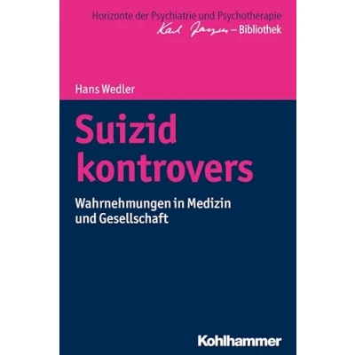 Abbildung von Suizid kontrovers: Wahrnehmungen in Medizin und Gesellschaft (Horizonte der Psychiatrie Psychotherapie Karl Jaspers Bibliothek)