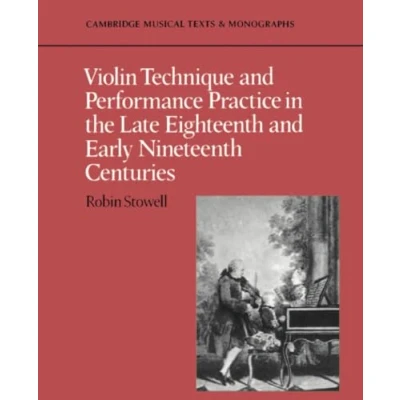 Abbildung von Violin Technique and Performance Practice in the Late Eighteenth Early Nineteenth Centuries (Cambridge Musical Texts Monographs)