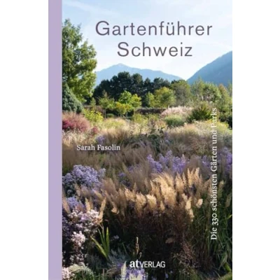 Abbildung von Gartenführer Schweiz: die 330 schönsten Gärten und Parks in der Schweiz alle Informationen zum Besuch. Entdecken genießen Sie Vielfalt Schweizer Gartenkultur. Natürlich bei AT
