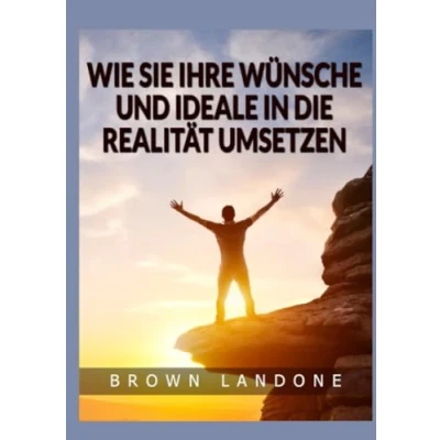 Abbildung von Wie Sie Ihre Wünsche und Ideale in die Realität umsetzen