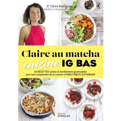 Abbildung von Claire au matcha cuisine IG BAS: 60 recettes saines et terriblement gourmandes pour tout comprendre de la à faible indice gly