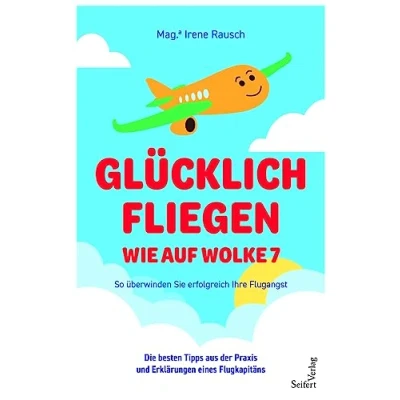 Abbildung von Glücklich fliegen wie auf Wolke 7: So überwinden Sie erfolgreich Ihre Flugangst. Die besten Tipps aus der Praxis und Erklärungen eines Flugkapitäns