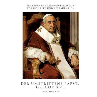 Abbildung von Der umstrittene Papst: Gregor XVI.: Ein Leben im Spannungsfeld von Fortschritt und Restauration