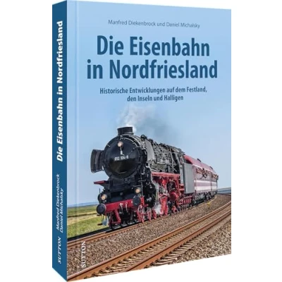 Abbildung von Eisenbahngeschichte Die Eisenbahn in Nordfriesland: Alle Strecken und Verbindungen im Wandel der Zeit (Sutton Auf Schienen unterwegs)