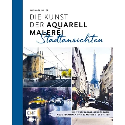 Abbildung von Die Kunst der Aquarellmalerei Stadtansichten: Alle Watercolor Grundlagen, neue Techniken und 20 Motive Step by
