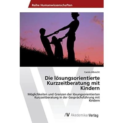 Abbildung von Die lösungsorientierte Kurzzeitberatung mit Kindern: Möglichkeiten und Grenzen der lösungsorientierten in Gesprächsführung Kindern