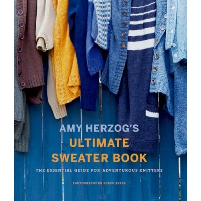 Abbildung von Amy Herzog&#039;s Ultimate Sweater Book: The Essential Guide for Adventurous Knitters