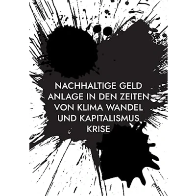 Abbildung von Nachhaltige Geld Anlage in den Zeiten von Klima Wandel und Kapitalismus Krise