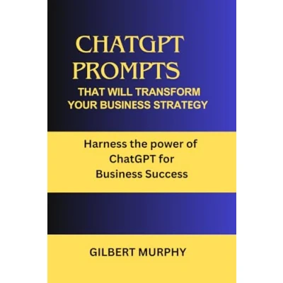 Abbildung von ChatGPT PROMPTS THAT WILL TRANSFORM YOUR BUSINЕSS STRATЕGY: Harness the power of for Business Success