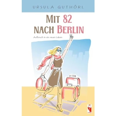 Abbildung von Mit 82 nach Berlin Aufbruch in ein neues Leben: Leben. Erinnerungen und Erfahrungen (Frieling Erfahrungen)