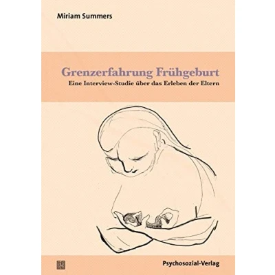 Abbildung von Grenzerfahrung Frühgeburt: Eine Interview Studie über das Erleben der Eltern (Forschung psychosozial)