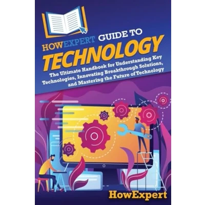 Abbildung von HowExpert Guide to Technology: the Ultimate Handbook for Understanding Key Technologies, Innovating Breakthrough Solutions, and Mastering Future of Technology