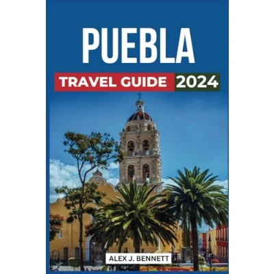Abbildung von Puebla Travel Guide 2024: Discover the Must See Attractions, Where to Stay, Things Do, Budget Friendly Tips, Places Visit, Culture, What Eat, and Plan Your Unforgettable Trip Mexico’s Gem