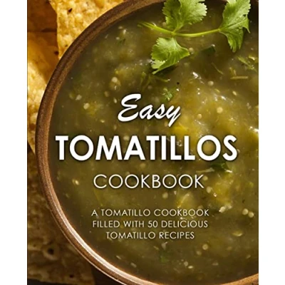 Abbildung von Easy Tomatillos Cookbook: A Tomatillo Cookbook Filled with 50 Delicious Recipes