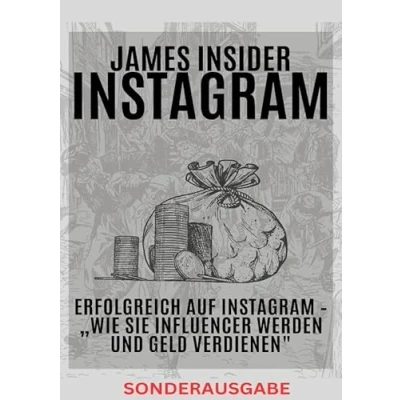 Abbildung von James Insider Tipps: Erfolgreich auf Instagram „Wie Sie Influencer werden und Geld verdienen&quot; Für Anfänger Fortgeschrittene: ... Buch Business! SONDERAUSGABE