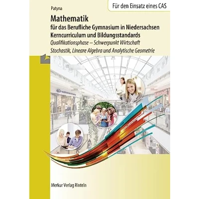 Abbildung von Mathematik für das Berufliche Gymnasium in Niedersachsen: Kerncurriculum und Bildungsstandards Qualifikationsphase Schwerpunkt Wirtschaft Stochastik, Lineare Algebra Analytische Geometrie