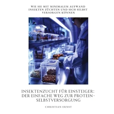 Abbildung von Insektenzucht für Einsteiger: Der einfache Weg zur Protein Selbstversorgung: Wie Sie mit minimalem Aufwand Insekten züchten und sich selbst versorgen können
