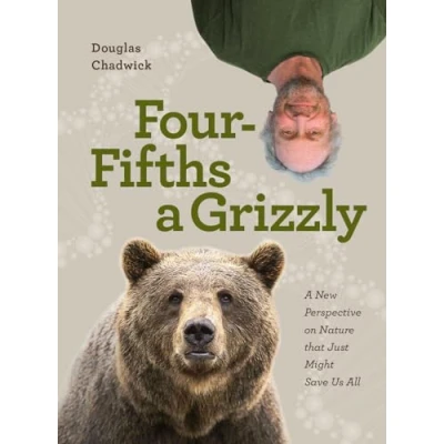 Abbildung von Four Fifths A Grizzly: New Perspective on Nature that Just Might Save Us All