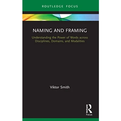 Abbildung von Naming and Framing: Understanding the Power of Words Across Disciplines, Domains, Modalities (Routledge Studies in Multimodality)