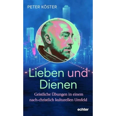 Abbildung von Lieben und Dienen: Geistliche Übungen in einem nach christlich kulturellen Umfeld