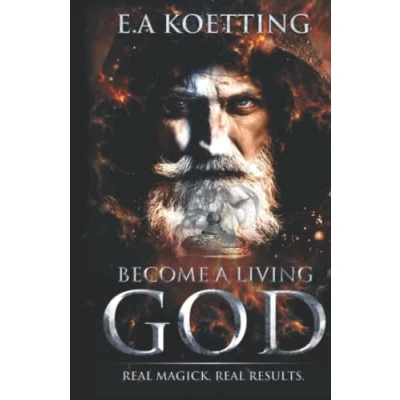 Abbildung von Become A Living God: Real Magick. Results. (The Complete Works of E.A. Koetting, Band 10)