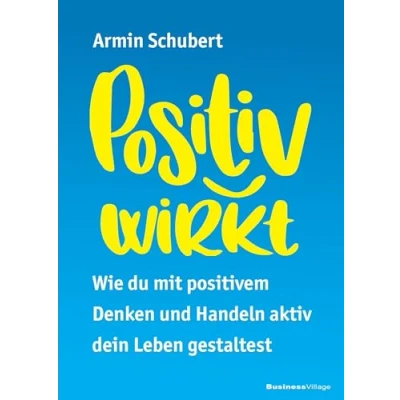 Abbildung von Positiv wirkt: Wie du mit positivem Denken und Handeln aktiv dein Leben gestaltest