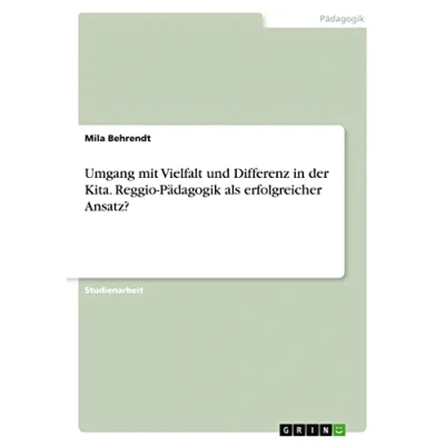Abbildung von Umgang mit Vielfalt und Differenz in der Kita. Reggio Pädagogik als erfolgreicher Ansatz?