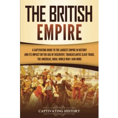 Abbildung von the British Empire: A Captivating Guide to Largest Empire in History and its Impact on Age of Discovery, Transatlantic Slave Trade, ... War 1 more (Exploring England&#039;s Past)