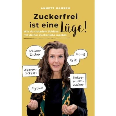 Abbildung von Zuckerfrei ist eine Lüge!: Wie du trotzdem Schluss mit deiner Zuckerliebe machst.