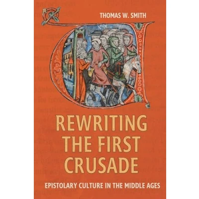 Abbildung von Rewriting the First Crusade: Epistolary Culture in Middle Ages (Crusading Context, 6)