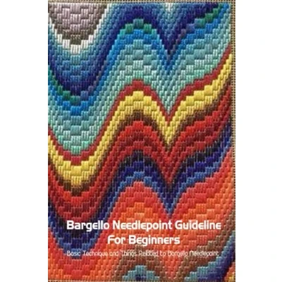 Abbildung von Bargello Needlepoint Guideline For Beginners: Basic Technique and Things Related to Needlepoint: Modern Book