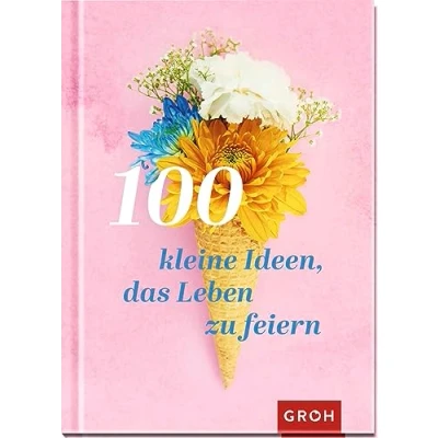 Abbildung von 100 kleine Ideen, das Leben zu feiern (Geschenke für mehr Lebensfreude, Glücksgefühle und Achtsamkeit im Alltag)