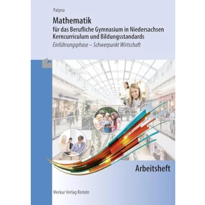 Abbildung von Mathematik für das Berufliche Gymnasium in Niedersachsen: Kerncurriculum und Bildungsstandards Einführungsphase Schwerpunkt Wirtschaft Arbeitsheft