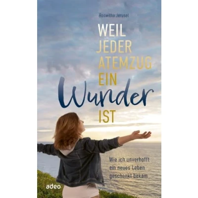Abbildung von Weil jeder Atemzug ein Wunder ist: Wie ich unverhofft neues Leben geschenkt bekam