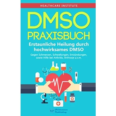 Abbildung von DMSO: Praxisbuch Erstaunliche Heilung durch hochwirksames DMSO! Gegen Schmerzen, Schwellungen, Entzündungen, sowie Hilfe bei Arthritis, Arthrose u.v.m.