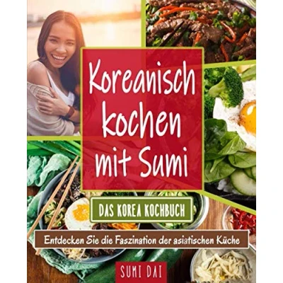 Abbildung von Koreanisch kochen mit Sumi Das Korea Kochbuch: Entdecken Sie die Faszination der asiatischen Küche