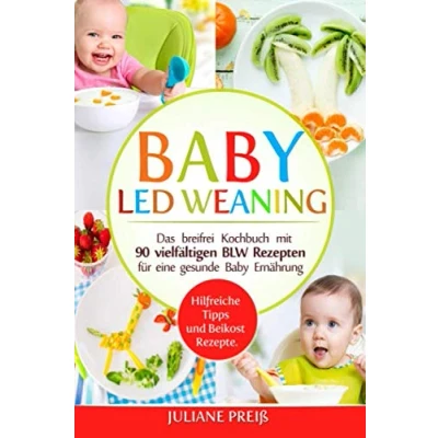 Abbildung von Baby led Weaning: Das breifrei Kochbuch mit 90 vielfältigen BLW Rezepten für eine gesunde Ernährung. Hilfreiche Tipps und Beikost Rezepte.