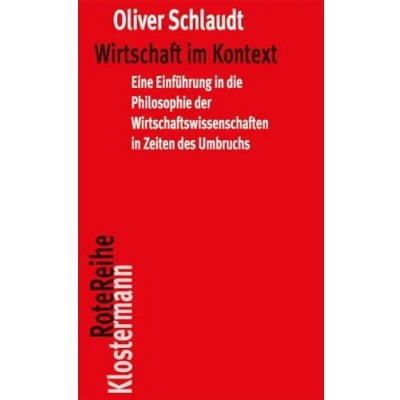 Abbildung von Wirtschaft im Kontext: Eine Einführung in die Philosophie der Wirtschaftswissenschaften Zeiten des Umbruchs: ... Umbruchs (Klostermann RoteReihe, Band 85)