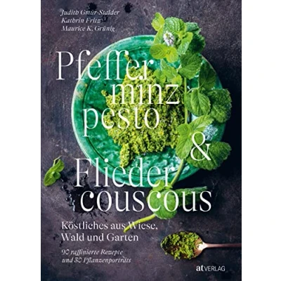 Abbildung von Pfefferminzpesto und Fliedercouscous: Köstliches aus Wiese, Wald Garten. 90 raffinierte Rezepte 30 Pflanzenporträts. Fichtennadeln, Bärlauchknospen, Ysop co. so schmeckt die Natur