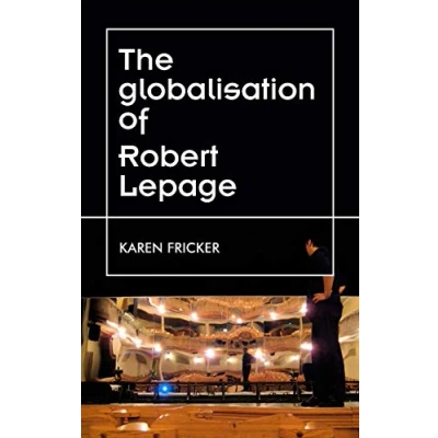 Abbildung von Robert Lepage&#039;s Original Stage Productions: Making Theatre Global (Theatre: Theory Practice Performance)