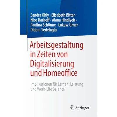 Abbildung von Arbeitsgestaltung in Zeiten von Digitalisierung und Homeoffice: Implikationen für Lernen, Leistung Work Life Balance