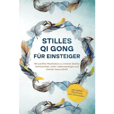 Abbildung von Stilles Qi Gong für Einsteiger: Mit sanfter Meditation zu innerer Stärke, Achtsamkeit, mehr Lebensenergie und starker Gesundheit inkl. Traumreise zum Einschlafen