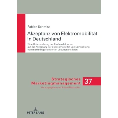 Abbildung von Akzeptanz von Elektromobilität in Deutschland: Eine Untersuchung der Einflussfaktoren auf die und Entwicklung ... Marketingmanagement, 37, Band 37)